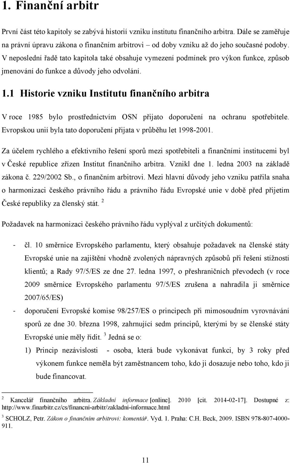 V neposlední řadě tato kapitola také obsahuje vymezení podmínek pro výkon funkce, způsob jmenování do funkce a důvody jeho odvolání. 1.