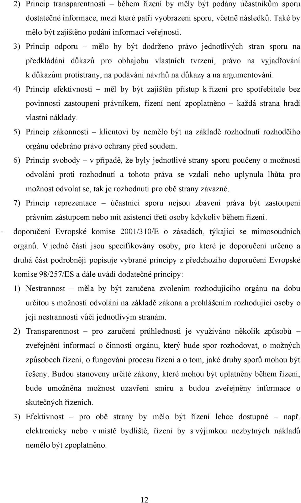 3) Princip odporu mělo by být dodrţeno právo jednotlivých stran sporu na předkládání důkazů pro obhajobu vlastních tvrzení, právo na vyjadřování k důkazům protistrany, na podávání návrhů na důkazy a