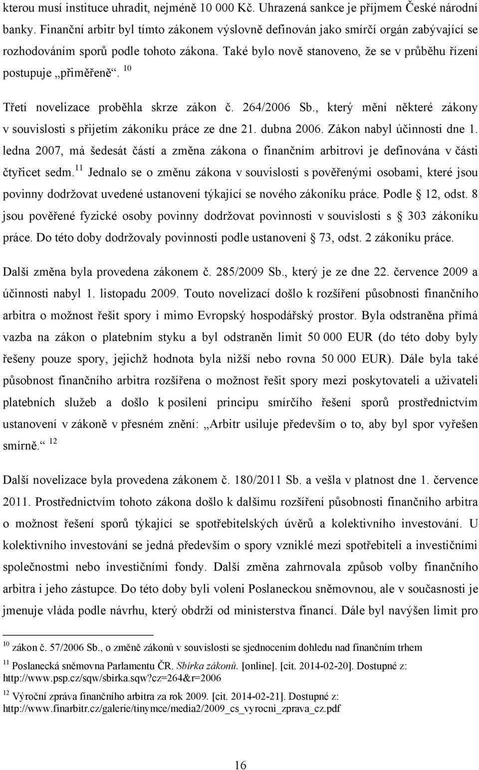 10 Třetí novelizace proběhla skrze zákon č. 264/2006 Sb., který mění některé zákony v souvislosti s přijetím zákoníku práce ze dne 21. dubna 2006. Zákon nabyl účinnosti dne 1.