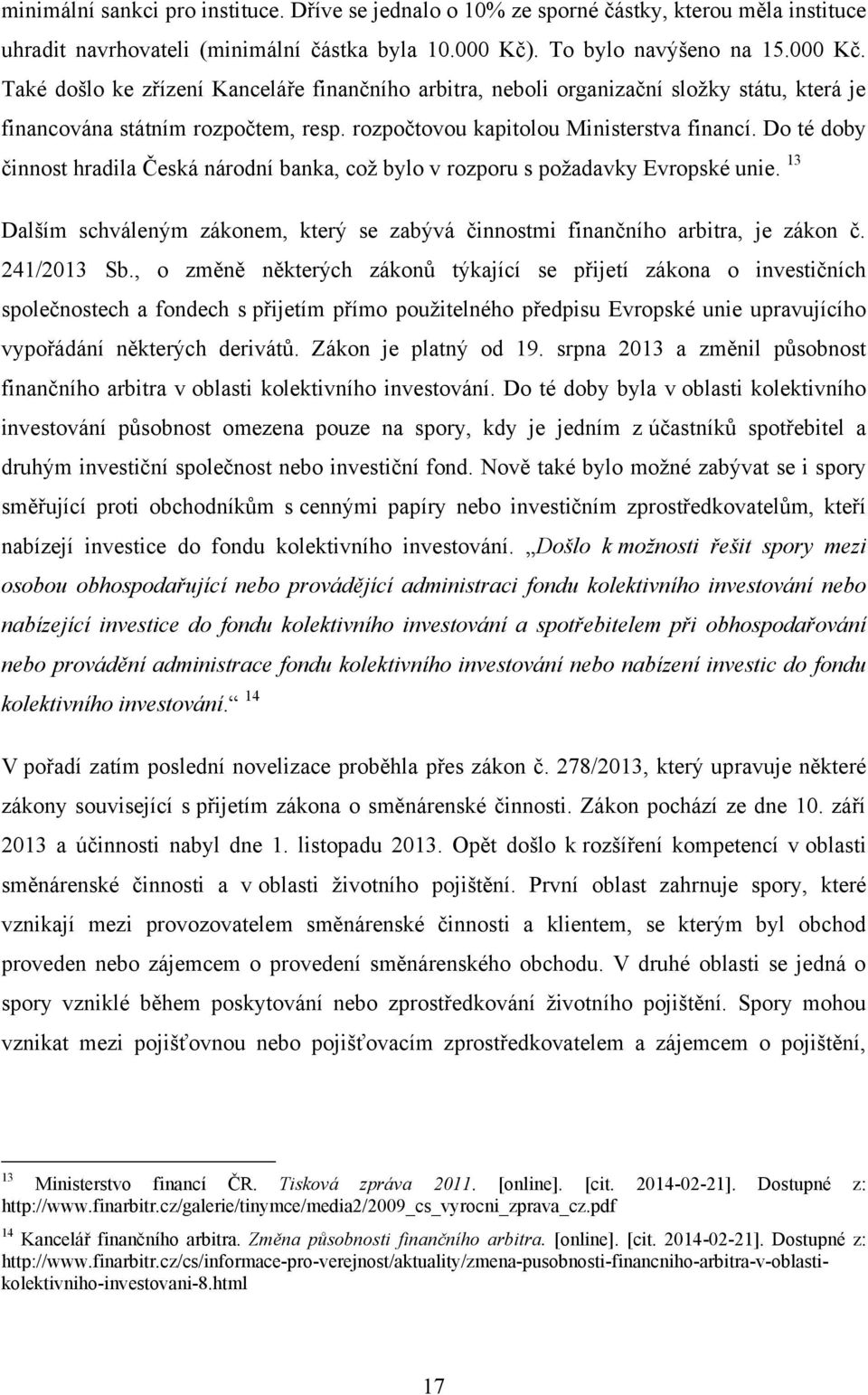 rozpočtovou kapitolou Ministerstva financí. Do té doby činnost hradila Česká národní banka, coţ bylo v rozporu s poţadavky Evropské unie.