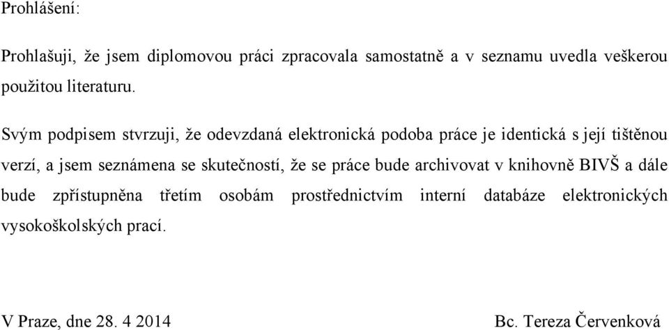 Svým podpisem stvrzuji, ţe odevzdaná elektronická podoba práce je identická s její tištěnou verzí, a jsem