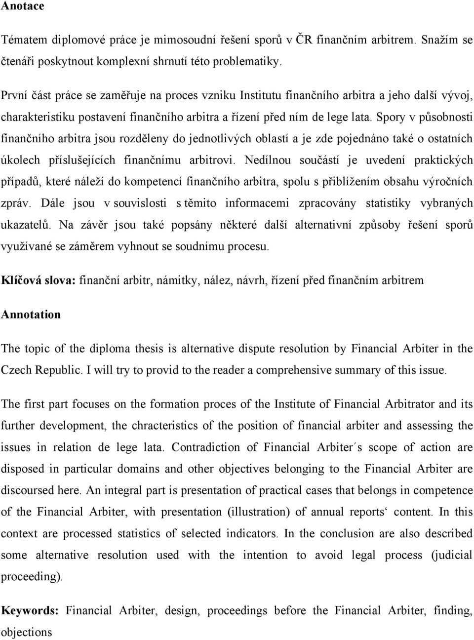 Spory v působnosti finančního arbitra jsou rozděleny do jednotlivých oblastí a je zde pojednáno také o ostatních úkolech příslušejících finančnímu arbitrovi.