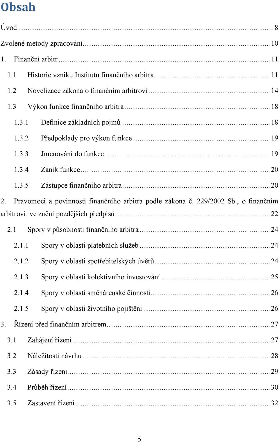 .. 20 2. Pravomoci a povinnosti finančního arbitra podle zákona č. 229/2002 Sb., o finančním arbitrovi, ve znění pozdějších předpisů... 22 2.1 Spory v působnosti finančního arbitra... 24 2.1.1 Spory v oblasti platebních sluţeb.