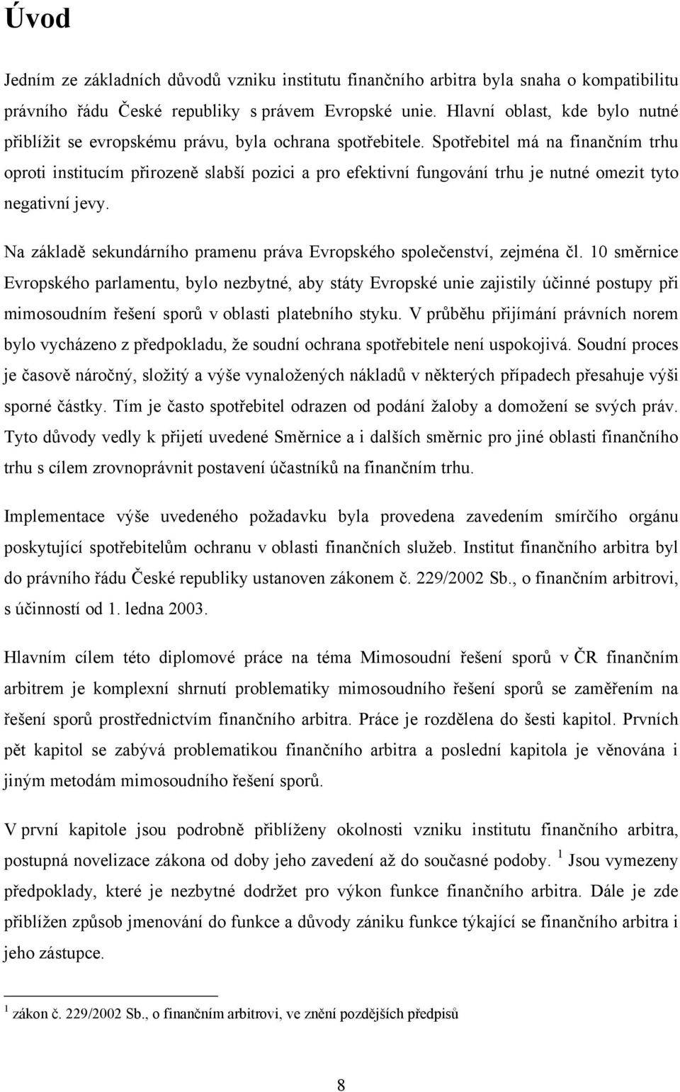 Spotřebitel má na finančním trhu oproti institucím přirozeně slabší pozici a pro efektivní fungování trhu je nutné omezit tyto negativní jevy.