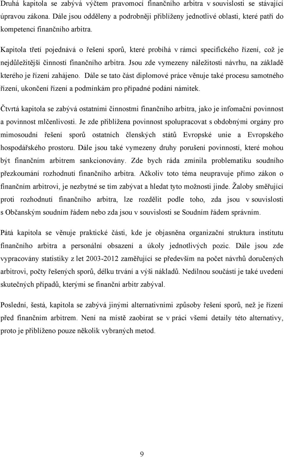 Kapitola třetí pojednává o řešení sporů, které probíhá v rámci specifického řízení, coţ je nejdůleţitější činností finančního arbitra.