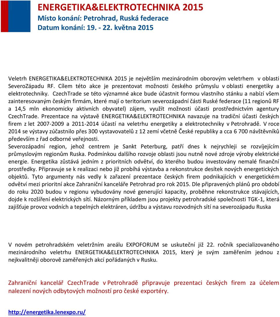 CzechTrade se této významné akce bude účastnit formou vlastního stánku a nabízí všem zainteresovaným českým firmám, které mají o teritorium severozápadní části Ruské federace (11 regionů RF a 14,5