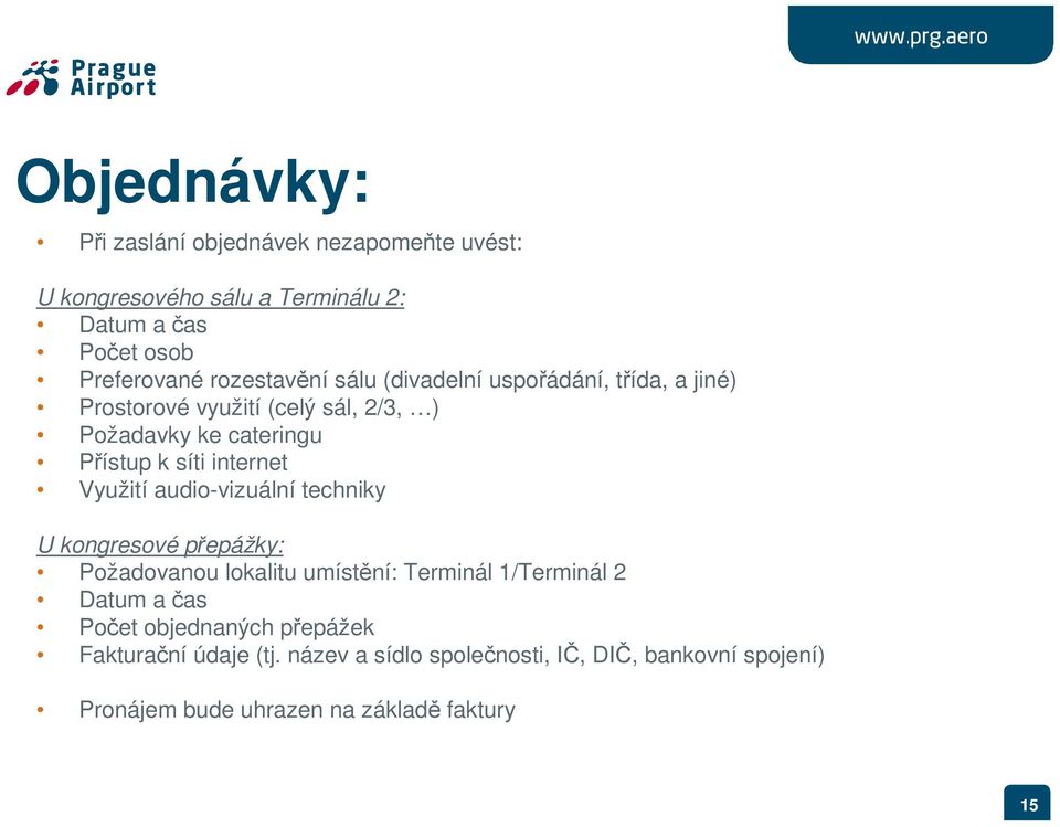 internet Využití audio-vizuální techniky U kongresové přepážky: Požadovanou lokalitu umístění: Terminál 1/Terminál 2 Datum a čas