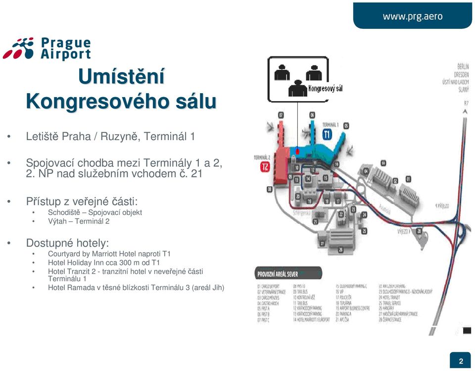 21 Přístup z veřejné části: Schodiště Spojovací objekt Výtah Terminál 2 Dostupné hotely: Courtyard by