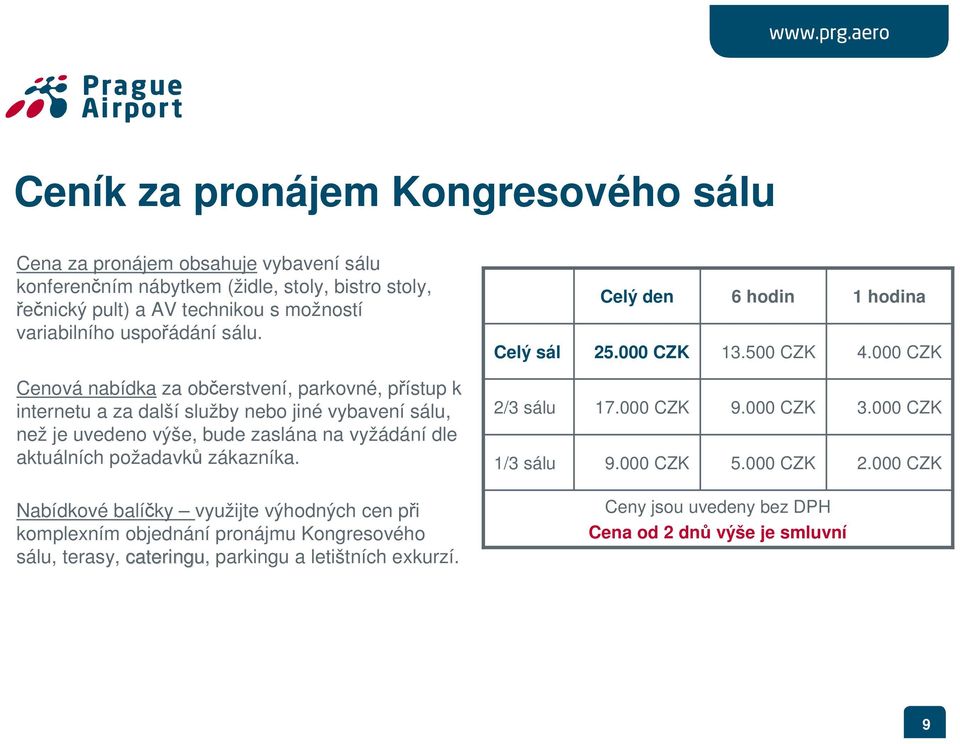 000 CZK Cenová nabídka za občerstvení, parkovné, přístup k internetu a za další služby nebo jiné vybavení sálu, než je uvedeno výše, bude zaslána na vyžádání dle aktuálních požadavků