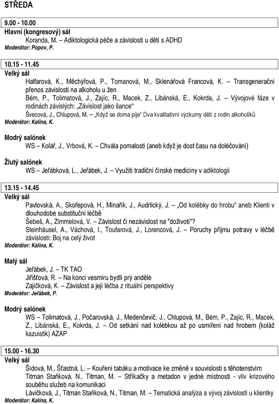 , Chlupová, M. Když se doma pije Dva kvalitativní výzkumy dětí z rodin alkoholiků Moderátor: Kalina, K. WS Kolář, J., Vrbová, K.