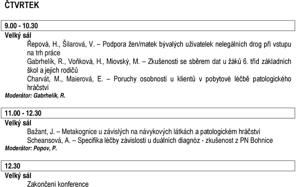 Poruchy osobnosti u klientů v pobytové léčbě patologického hráčství Moderátor: Gabrhelík, R. 11.00-12.30 Bažant, J.