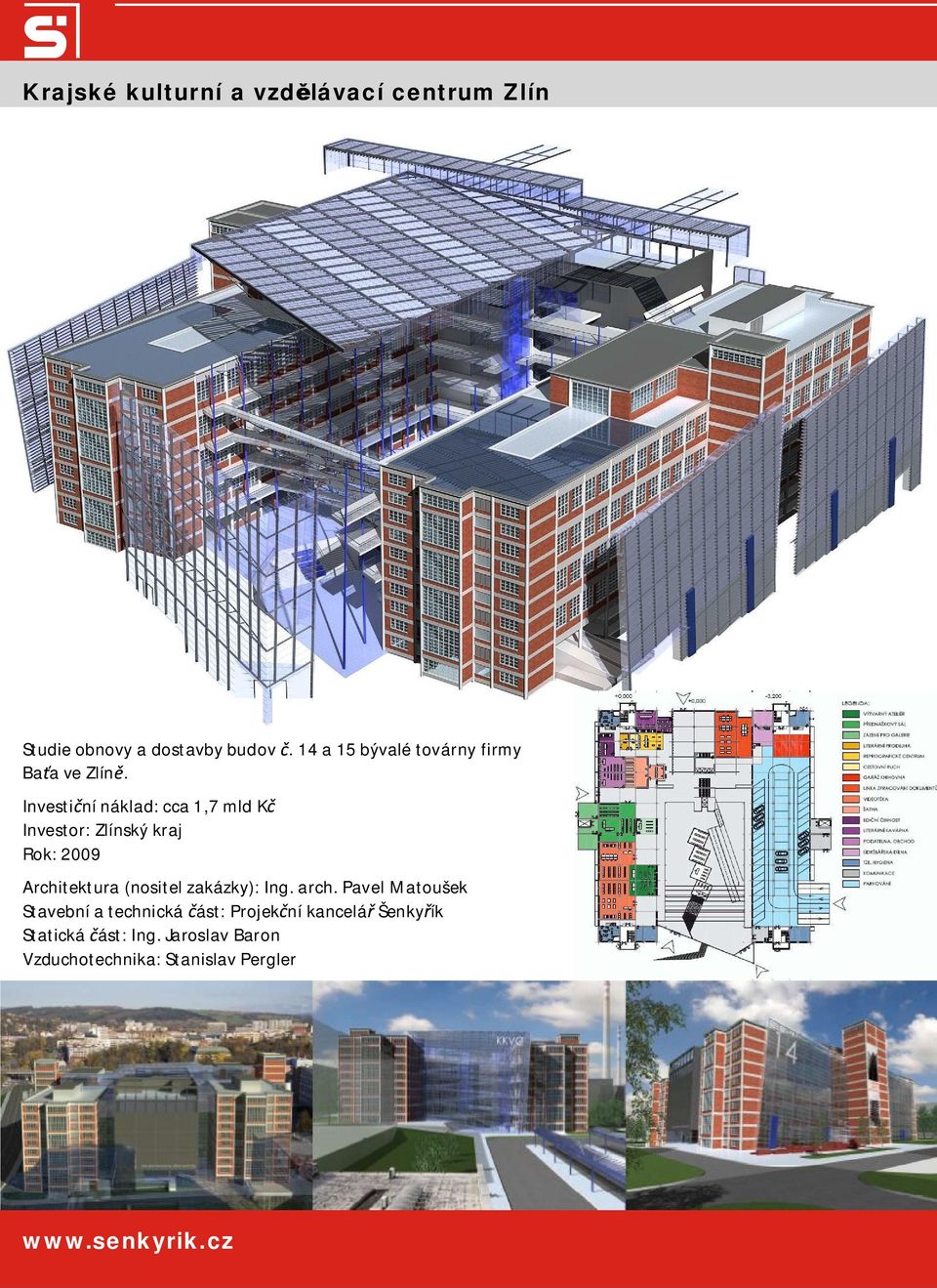 Investi ní náklad: cca 1,7 mld K Investor: Zlínský kraj Rok: 2009 Architektura (nositel