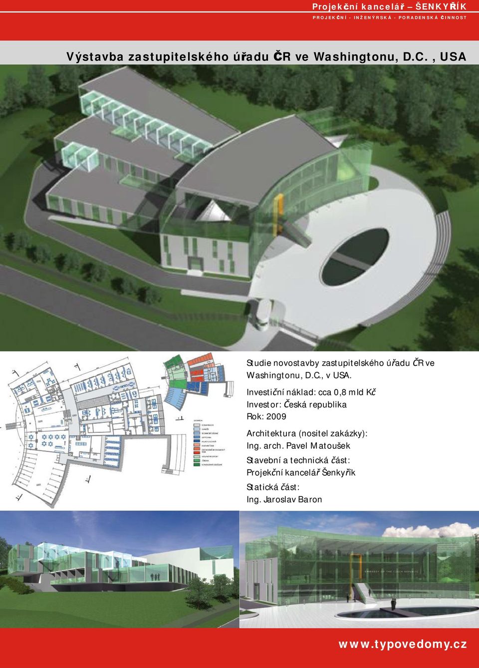 Investi ní náklad: cca 0,8 mld K Investor: eská republika Rok: 2009 Architektura (nositel zakázky): Ing.