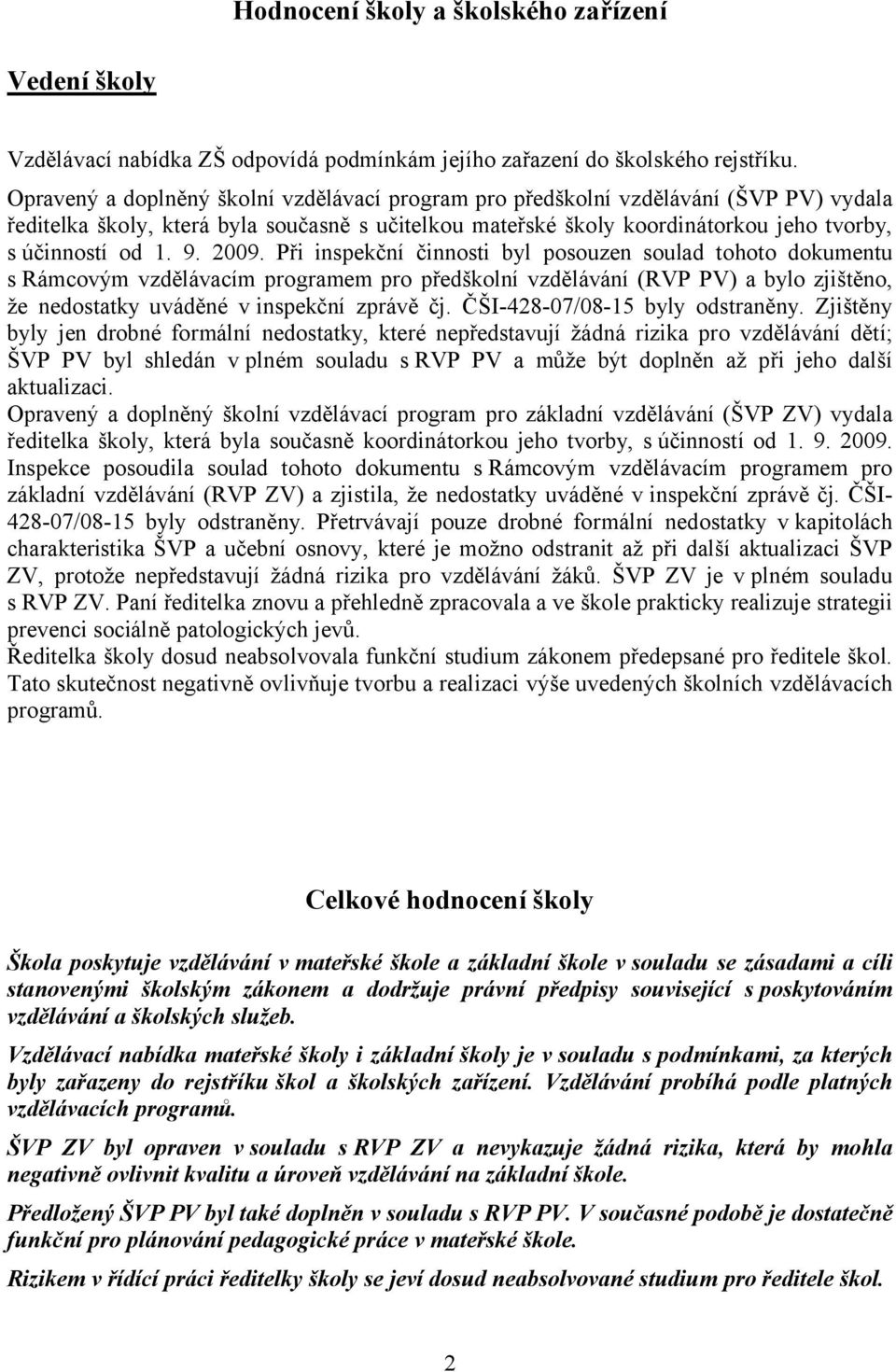 2009. Při inspekční činnosti byl posouzen soulad tohoto dokumentu s Rámcovým vzdělávacím programem pro předškolní vzdělávání (RVP PV) a bylo zjištěno, že nedostatky uváděné v inspekční zprávě čj.