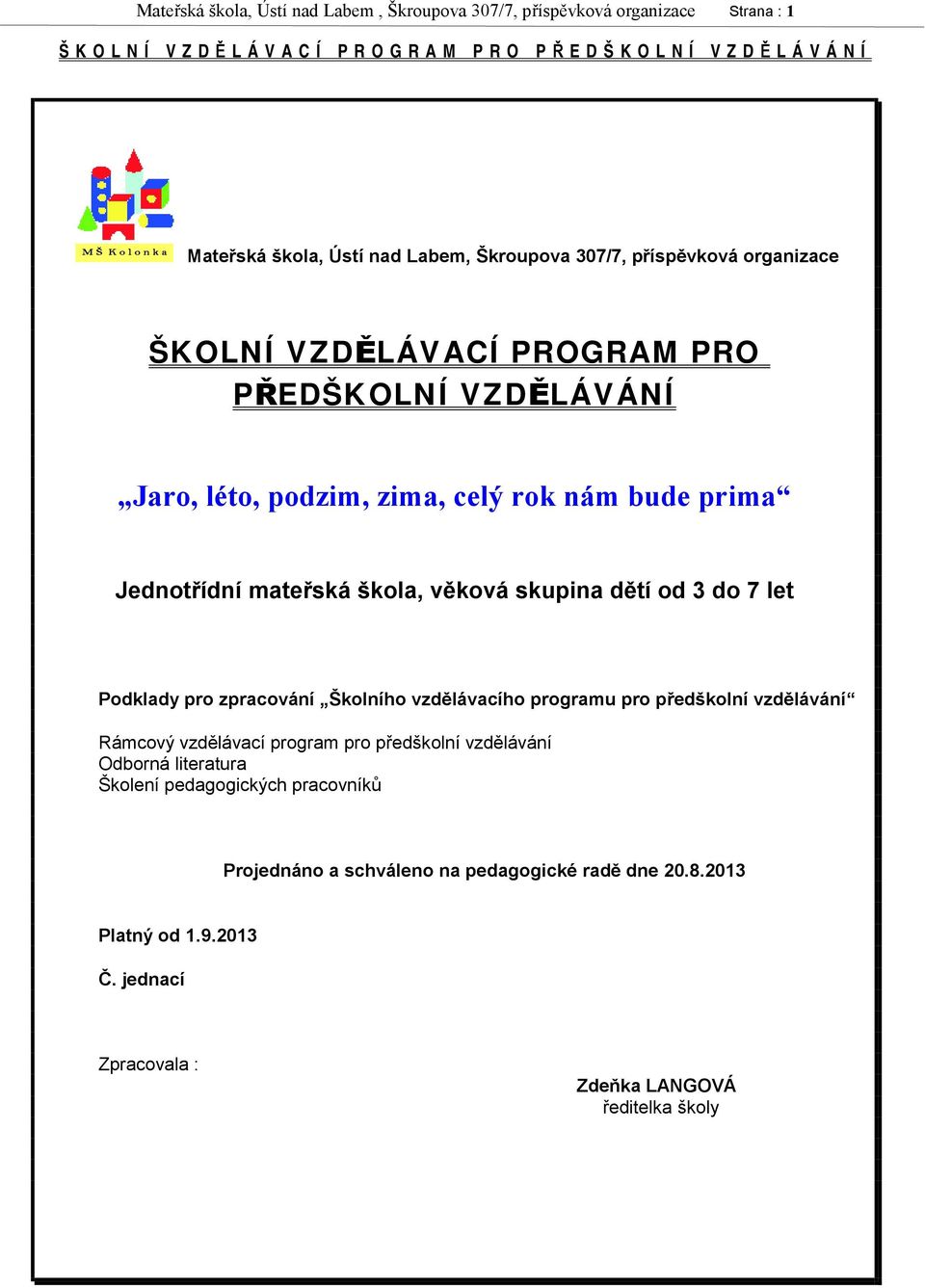 7 let Podklady pro zpracování Školního vzdělávacího programu pro předškolní vzdělávání Rámcový vzdělávací program pro předškolní vzdělávání Odborná literatura