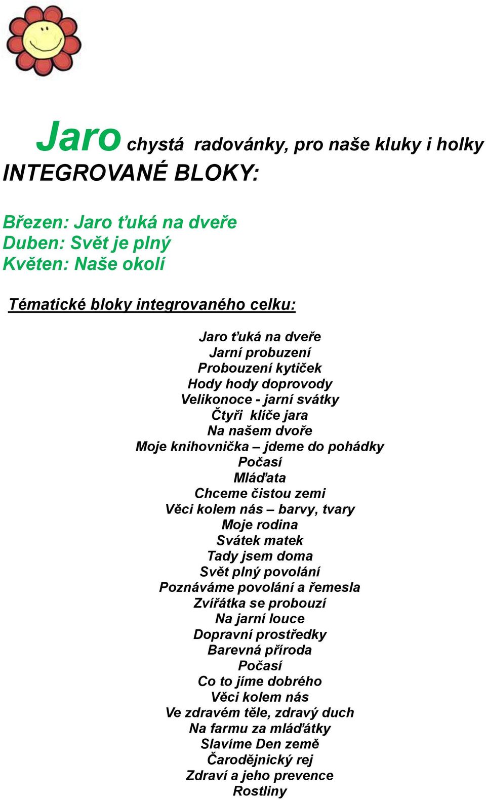 kolem nás barvy, tvary Moje rodina Svátek matek Tady jsem doma Svět plný povolání Poznáváme povolání a řemesla Zvířátka se probouzí Na jarní louce Dopravní