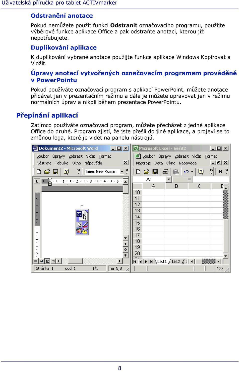 Úpravy anotací vytvořených označovacím programem prováděné v PowerPointu Pokud používáte označovací program s aplikací PowerPoint, můžete anotace přidávat jen v prezentačním režimu a dále je