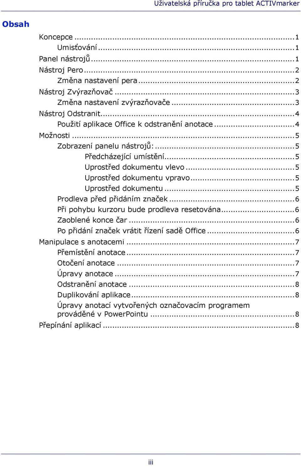 ..5 Uprostřed dokumentu...5 Prodleva před přidáním značek...6 Při pohybu kurzoru bude prodleva resetována...6 Zaoblené konce čar...6 Po přidání značek vrátit řízení sadě Office.