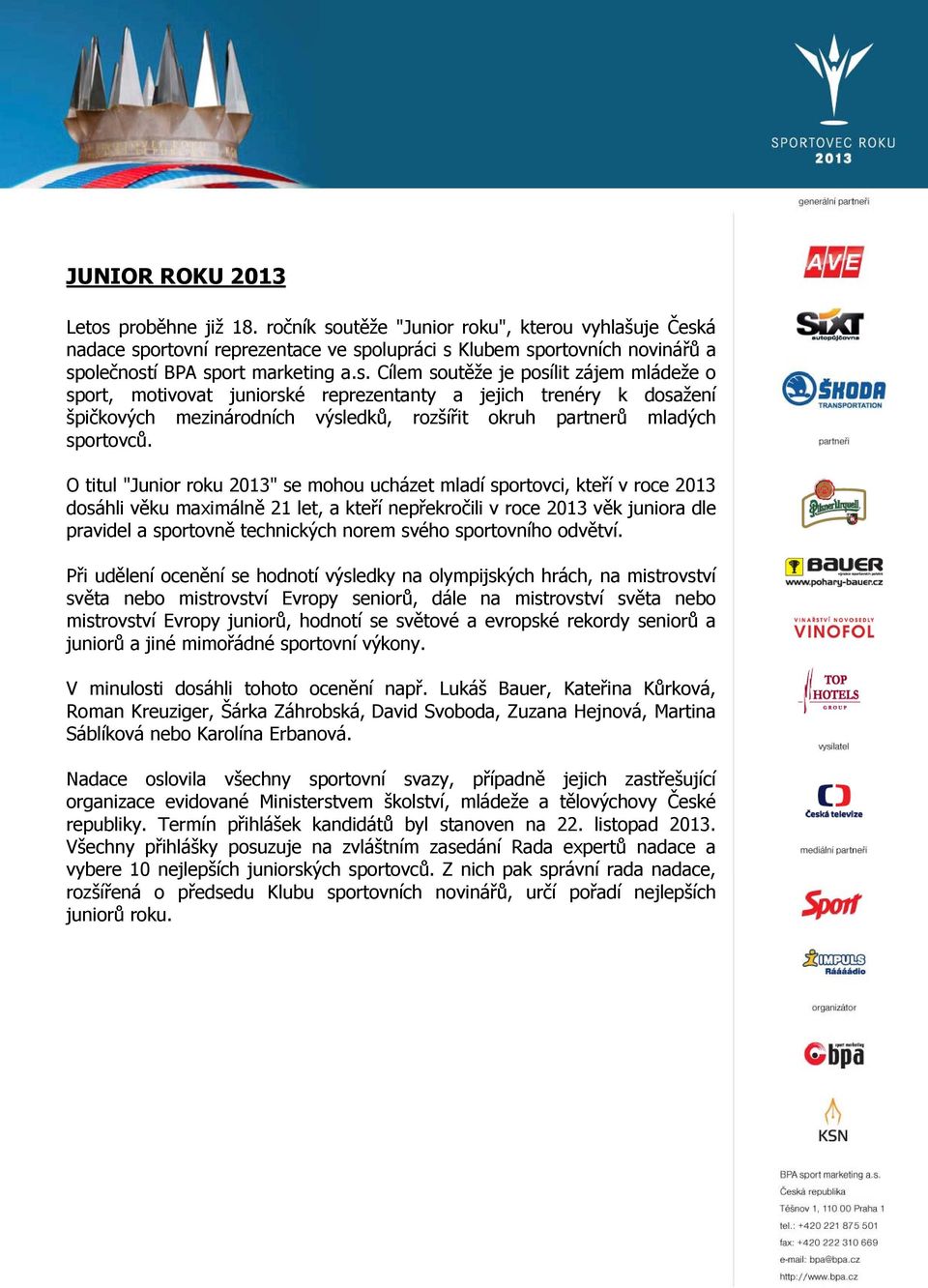 O titul "Junior roku 2013" se mohou ucházet mladí sportovci, kteří v roce 2013 dosáhli věku maximálně 21 let, a kteří nepřekročili v roce 2013 věk juniora dle pravidel a sportovně technických norem