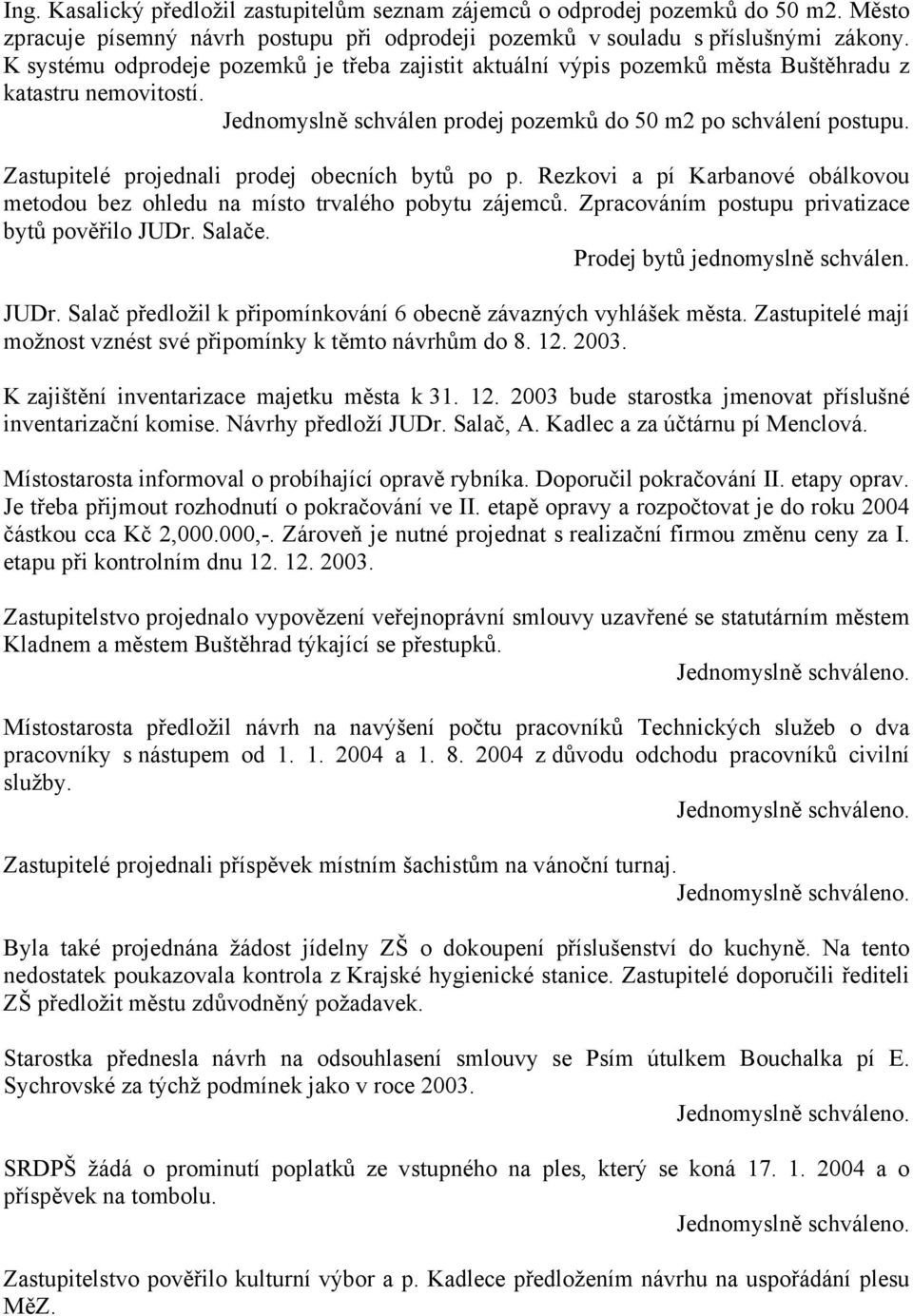 Zastupitelé projednali prodej obecních bytů po p. Rezkovi a pí Karbanové obálkovou metodou bez ohledu na místo trvalého pobytu zájemců. Zpracováním postupu privatizace bytů pověřilo JUDr. Salače.