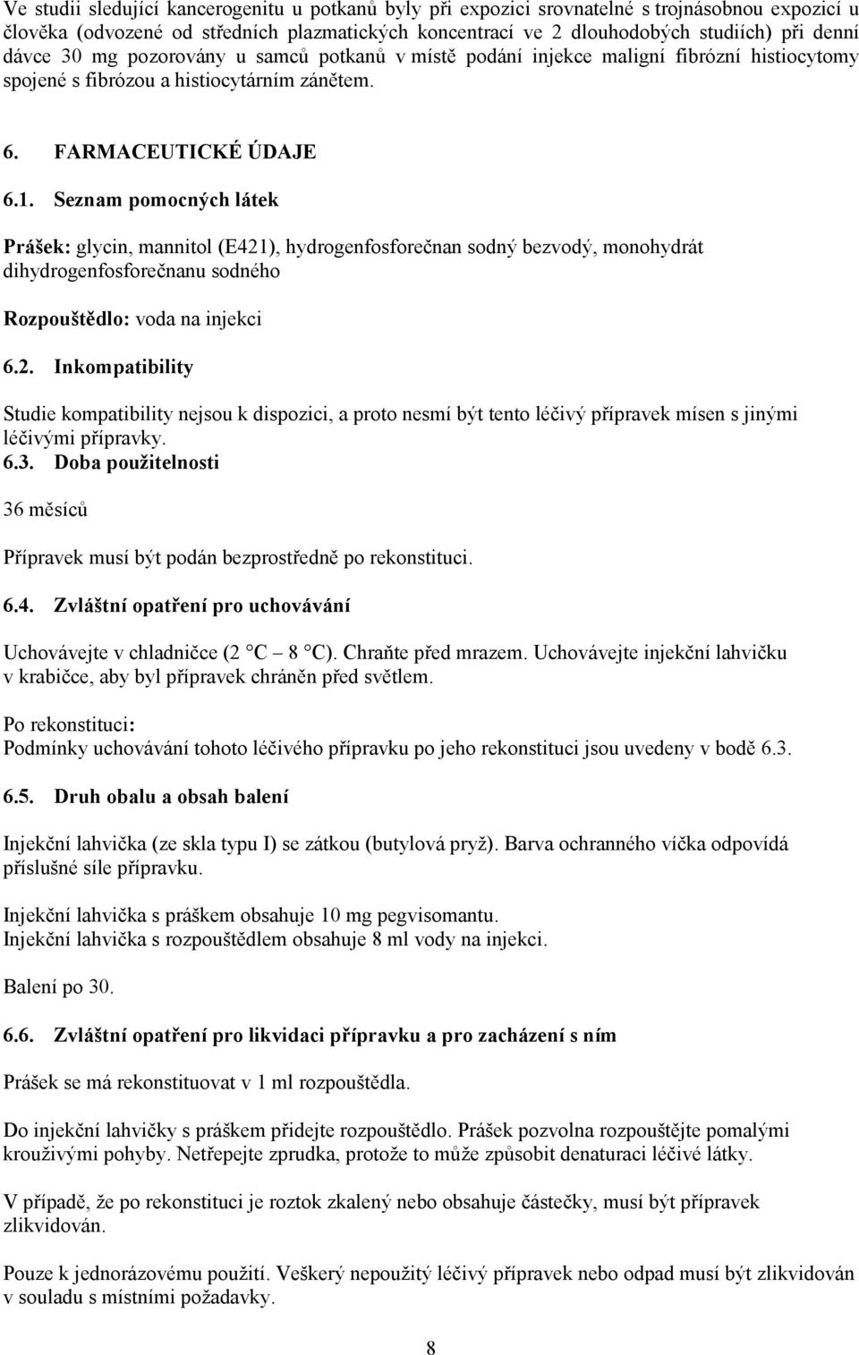 Seznam pomocných látek Prášek: glycin, mannitol (E421), hydrogenfosforečnan sodný bezvodý, monohydrát dihydrogenfosforečnanu sodného Rozpouštědlo: voda na injekci 6.2. Inkompatibility Studie kompatibility nejsou k dispozici, a proto nesmí být tento léčivý přípravek mísen s jinými léčivými přípravky.