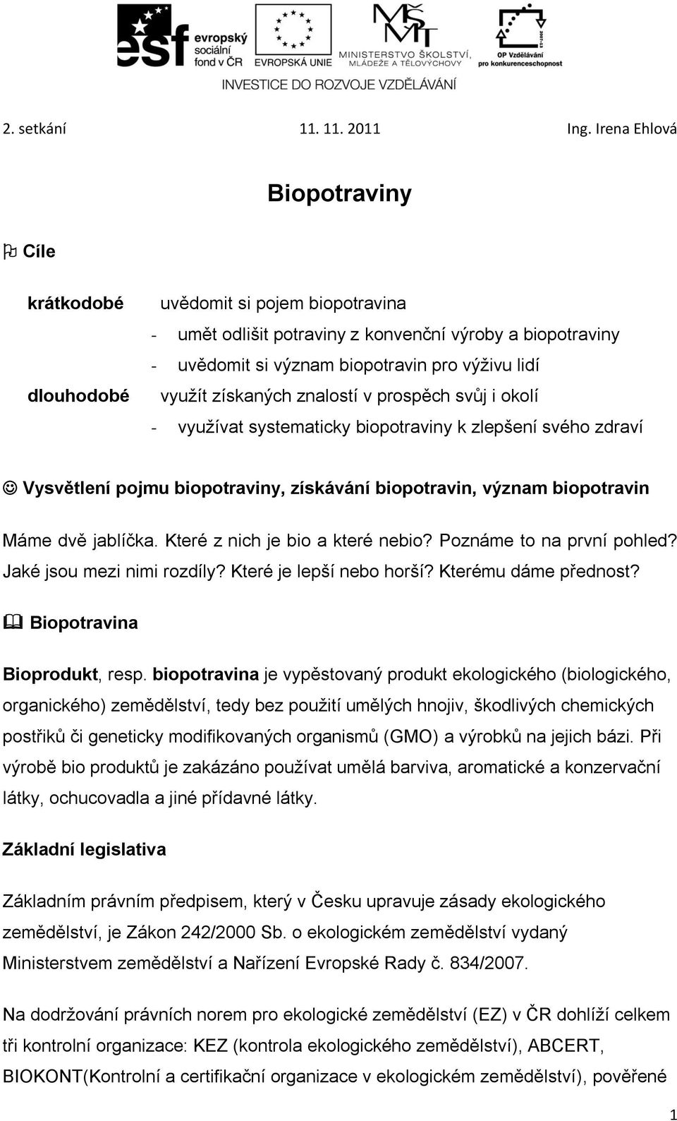 Které z nich je bio a které nebio? Poznáme to na první pohled? Jaké jsou mezi nimi rozdíly? Které je lepší nebo horší? Kterému dáme přednost? Biopotravina Bioprodukt, resp.