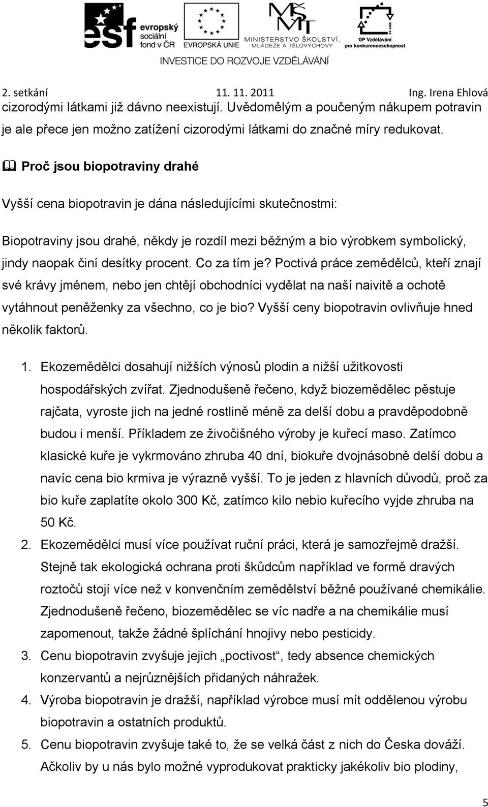 procent. Co za tím je? Poctivá práce zemědělců, kteří znají své krávy jménem, nebo jen chtějí obchodníci vydělat na naší naivitě a ochotě vytáhnout peněženky za všechno, co je bio?