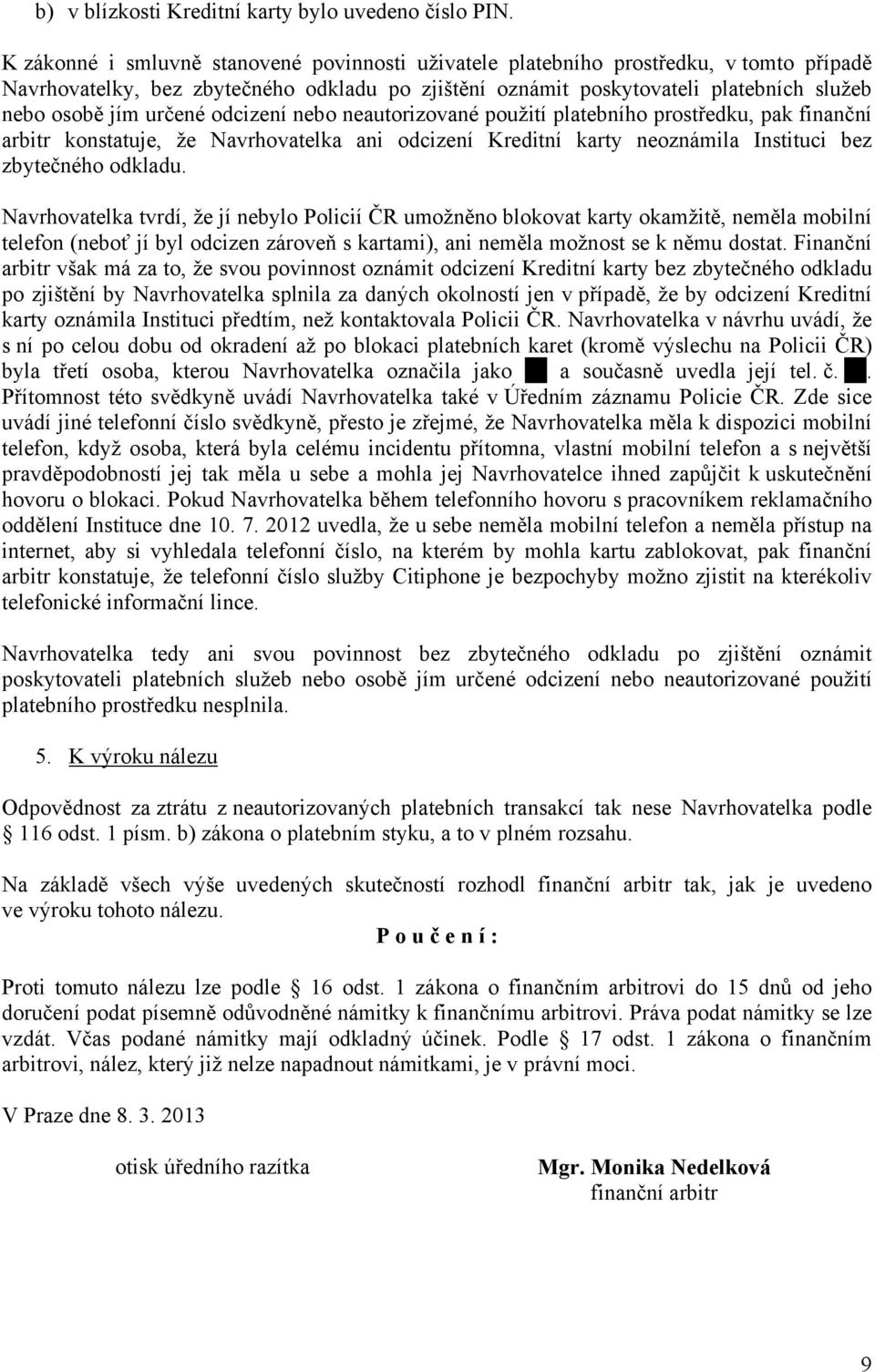 určené odcizení nebo neautorizované použití platebního prostředku, pak finanční arbitr konstatuje, že Navrhovatelka ani odcizení Kreditní karty neoznámila Instituci bez zbytečného odkladu.