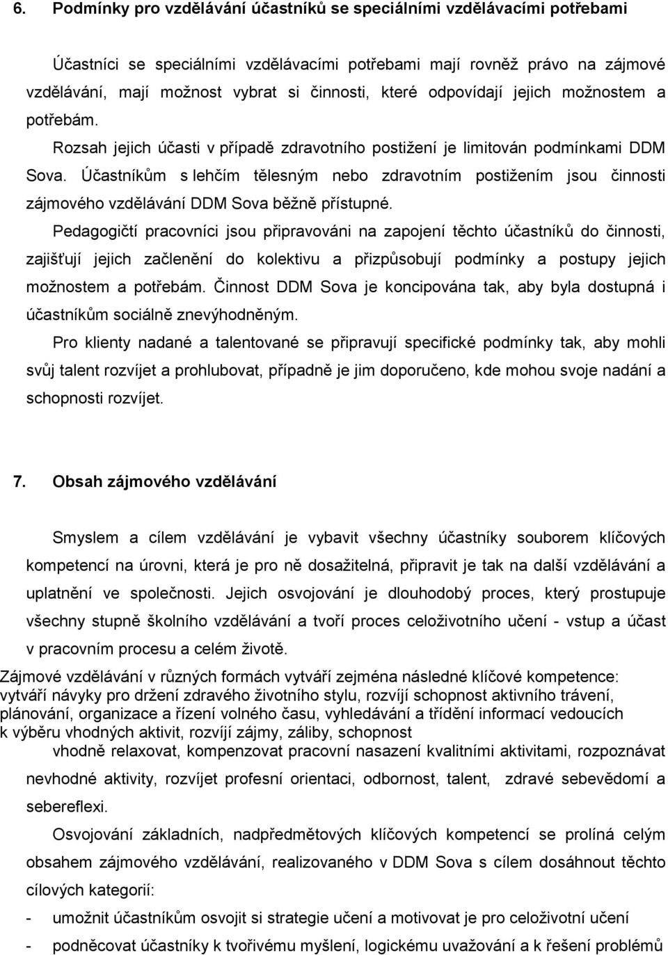 Účastníkům s lehčím tělesným nebo zdravotním postižením jsou činnosti zájmového vzdělávání DDM Sova běžně přístupné.