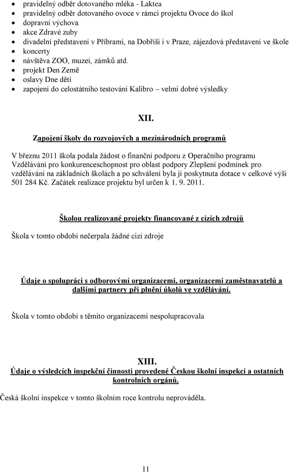 Zapojení školy do rozvojových a mezinárodních programů V březnu 2011 škola podala žádost o finanční podporu z Operačního programu Vzdělávání pro konkurenceschopnost pro oblast podpory Zlepšení