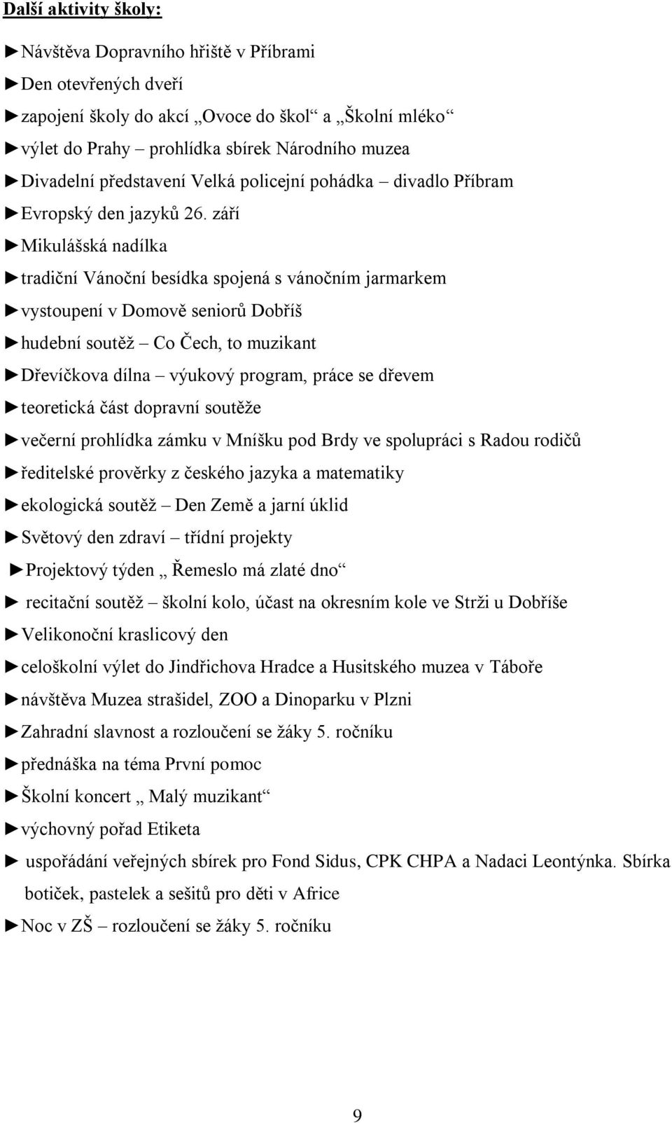 září Mikulášská nadílka tradiční Vánoční besídka spojená s vánočním jarmarkem vystoupení v Domově seniorů Dobříš hudební soutěž Co Čech, to muzikant Dřevíčkova dílna výukový program, práce se dřevem