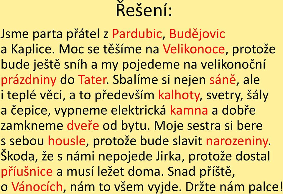 Sbalíme si nejen sáně, ale i teplé věci, a to především kalhoty, svetry, šály a čepice, vypneme elektrická kamna a dobře