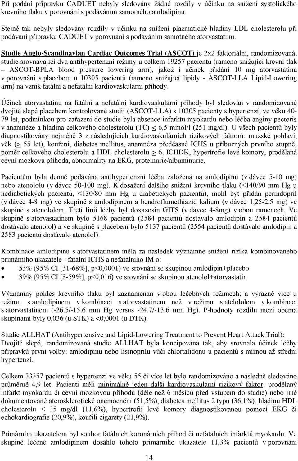 Studie Anglo-Scandinavian Cardiac Outcomes Trial (ASCOT) je 2x2 faktoriální, randomizovaná, studie srovnávající dva antihypertenzní režimy u celkem 19257 pacientů (rameno snižující krevní tlak