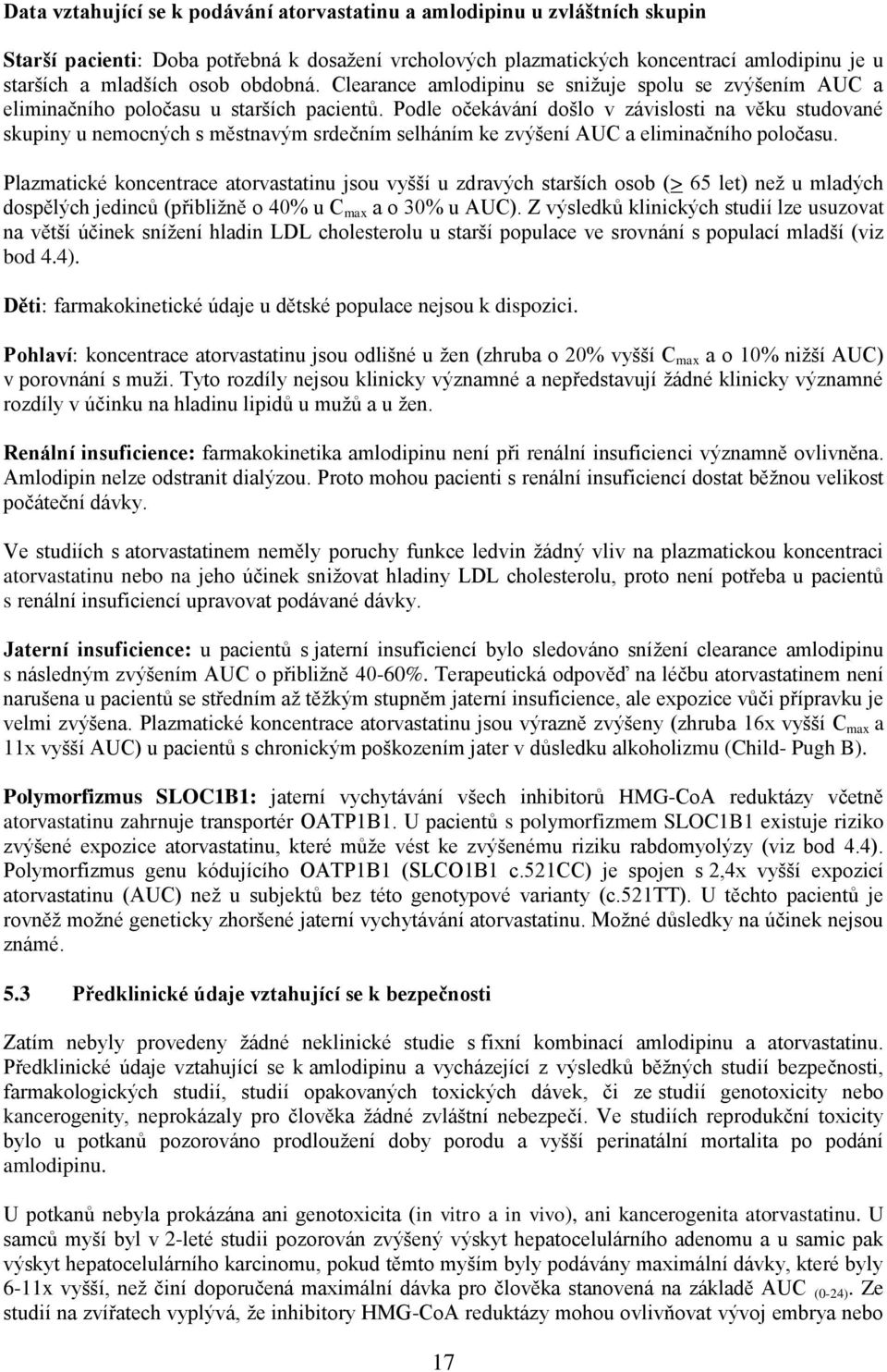 Podle očekávání došlo v závislosti na věku studované skupiny u nemocných s městnavým srdečním selháním ke zvýšení AUC a eliminačního poločasu.