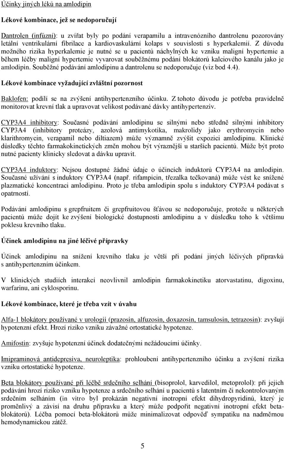 Z důvodu možného rizika hyperkalemie je nutné se u pacientů náchylných ke vzniku maligní hypertemie a během léčby maligní hypertemie vyvarovat souběžnému podání blokátorů kalciového kanálu jako je