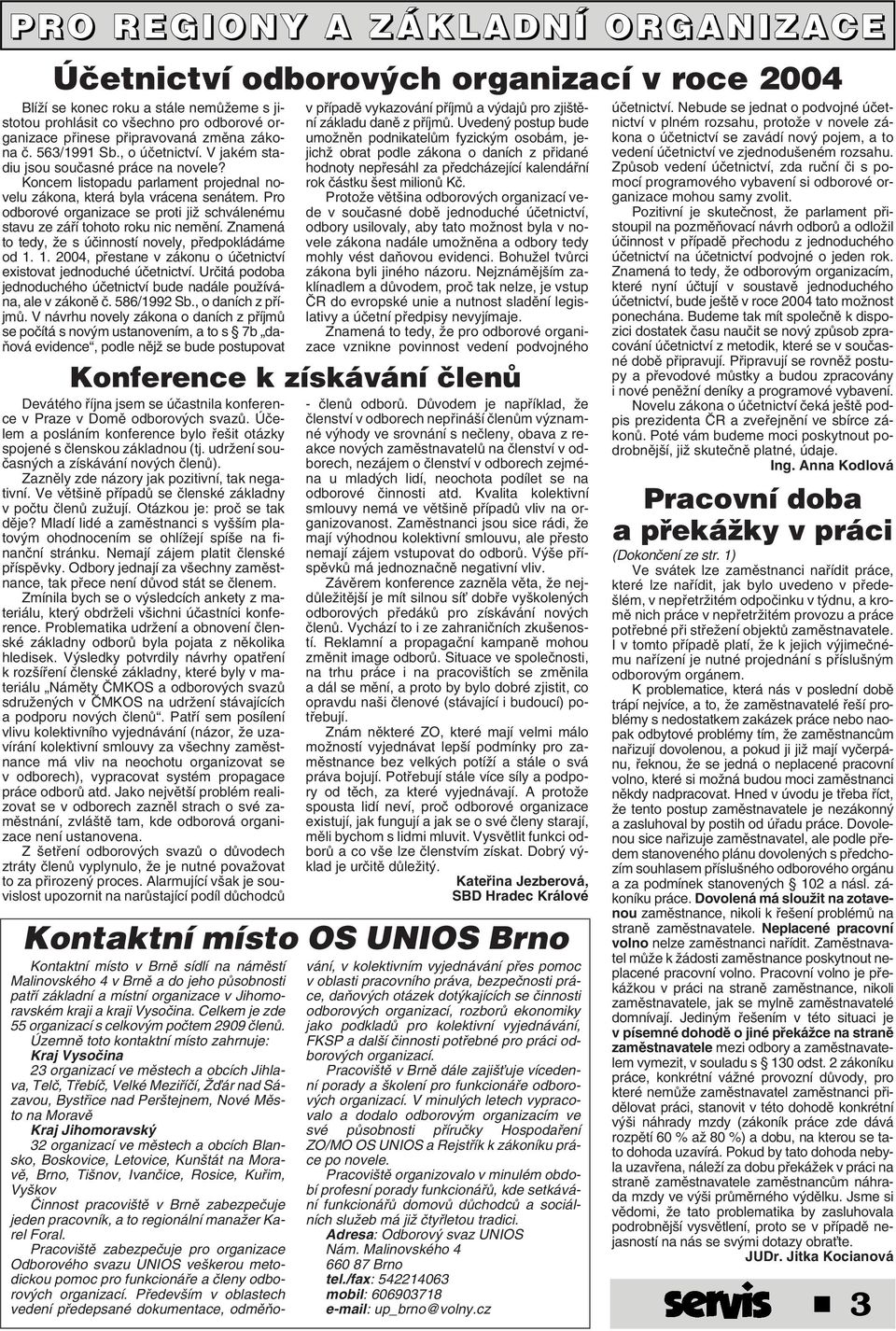 Pro odborové organizace se proti jiï schválenému stavu ze záfií tohoto roku nic nemûní. Znamená to tedy, Ïe s úãinností novely, pfiedpokládáme od 1.