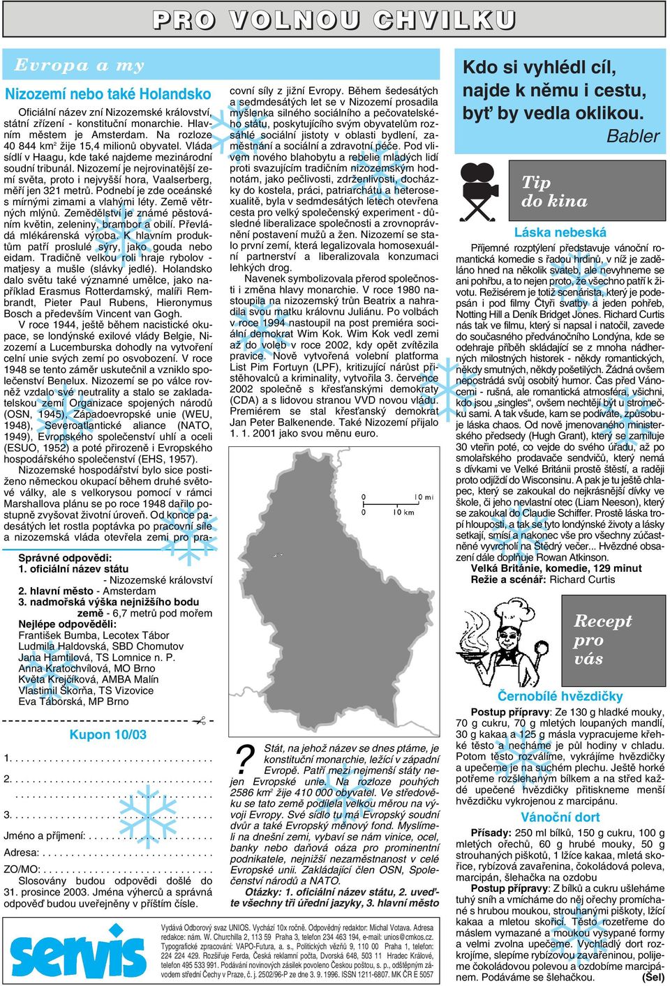 Roz ifiuje Ferda, âeská reklamní poãta, Dvorská 648, 503 11 Hradec Králové, telefon 495 533 991. Podávání novinov ch zásilek povoleno âeskou po tou, s. p., od tûpn m závodem stfiední âechy v Praze, ã.