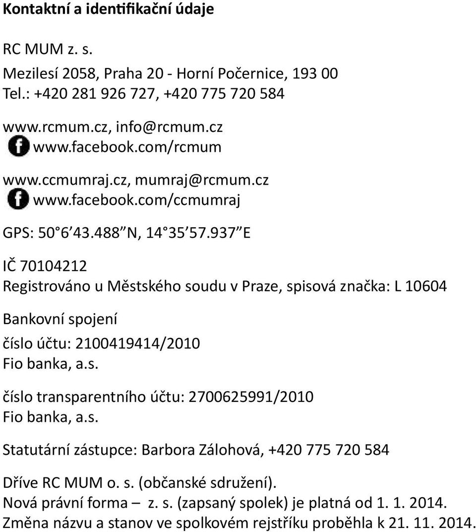 937 E IČ 70104212 Registrováno u Městského soudu v Praze, spisová značka: L 10604 Bankovní spojení číslo účtu: 2100419414/2010 Fio banka, a.s. číslo transparentního účtu: 2700625991/2010 Fio banka, a.