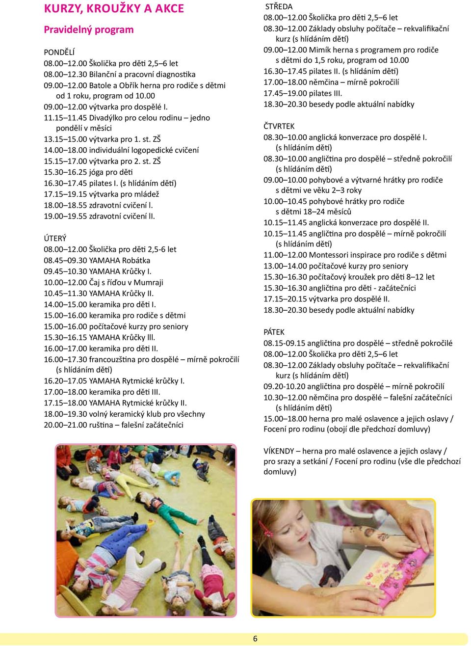 00 výtvarka pro 2. st. ZŠ 15.30 16.25 jóga pro děti 16.30 17.45 pilates I. (s hlídáním dětí) 17.15 19.15 výtvarka pro mládež 18.00 18.55 zdravotní cvičení l. 19.00 19.55 zdravotní cvičení li.