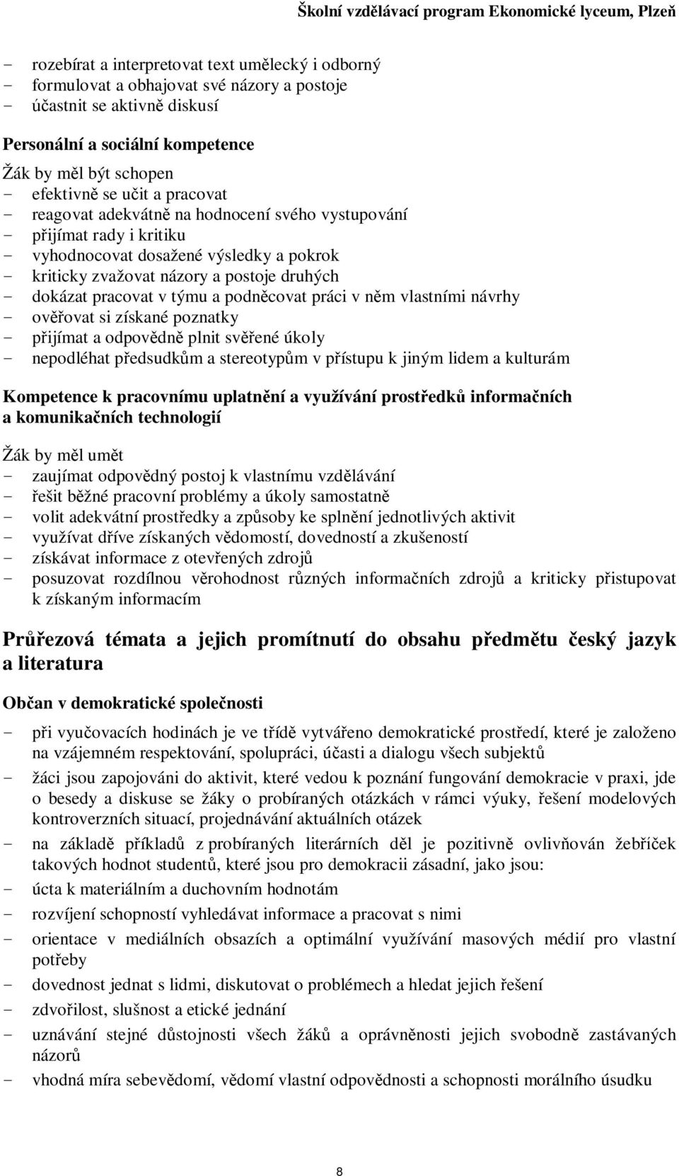 podncovat práci v nm vlastními návrhy - ovovat si získané poznatky - ijímat a odpovdn plnit svené úkoly - nepodléhat pedsudkm a stereotypm v pístupu k jiným lidem a kulturám Kompetence k pracovnímu