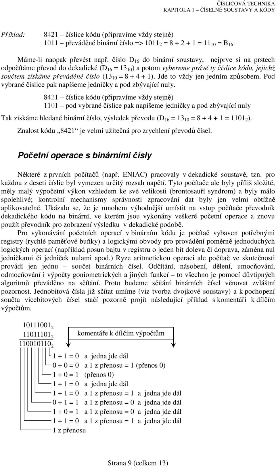 1). Jde to vždy jen jedním způsobem. Pod vybrané číslice pak napíšeme jedničky a pod zbývající nuly.