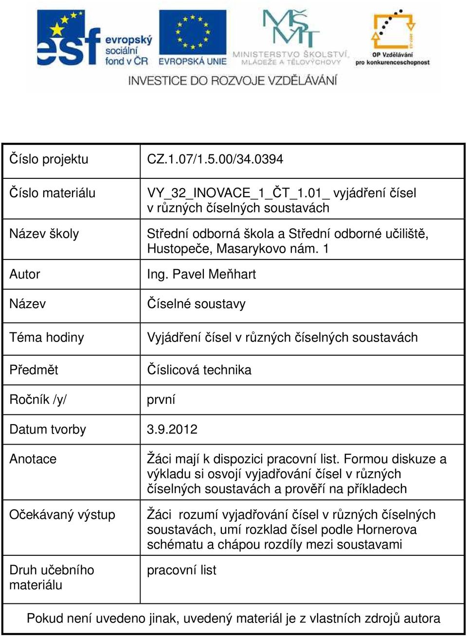 Pavel Meňhart Číselné soustavy Vyjádření čísel v různých číselných soustavách Číslicová technika první Datum tvorby 3.9.