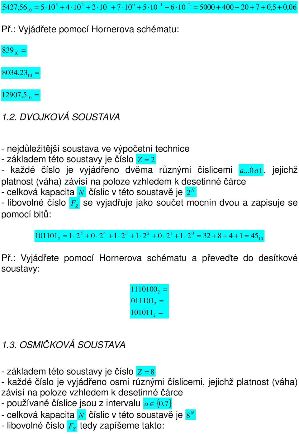 .. 0a1, jejichž platnost (váha) závisí na poloze vzhledem k desetinné čárce - celková kapacita číslic v této soustavě je se vyjadřuje jako součet mocnin dvou a zapisuje se pomocí bitů: 101101 5 4 3 1