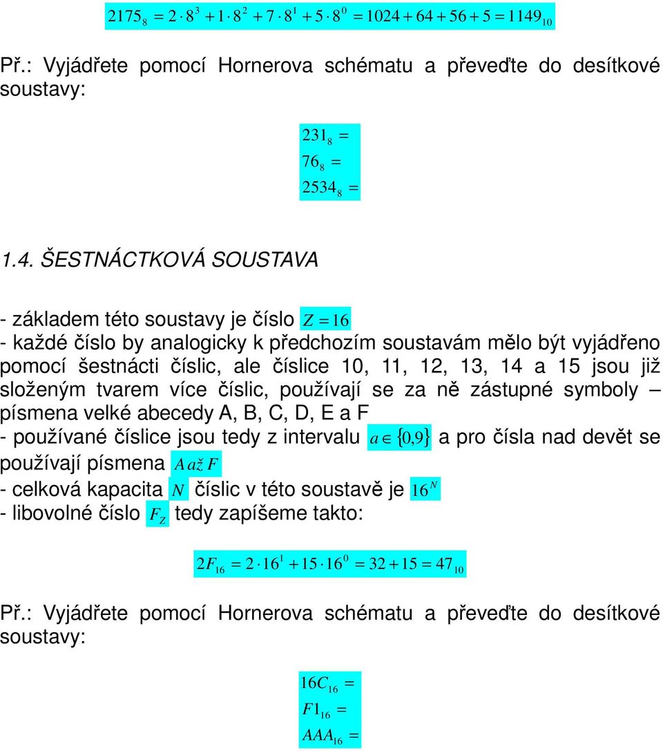 číslo by analogicky k předchozím soustavám mělo být vyjádřeno pomocí šestnácti číslic, ale číslice 10, 11, 1, 13, 14 a 15 jsou již složeným tvarem více číslic, používají se za