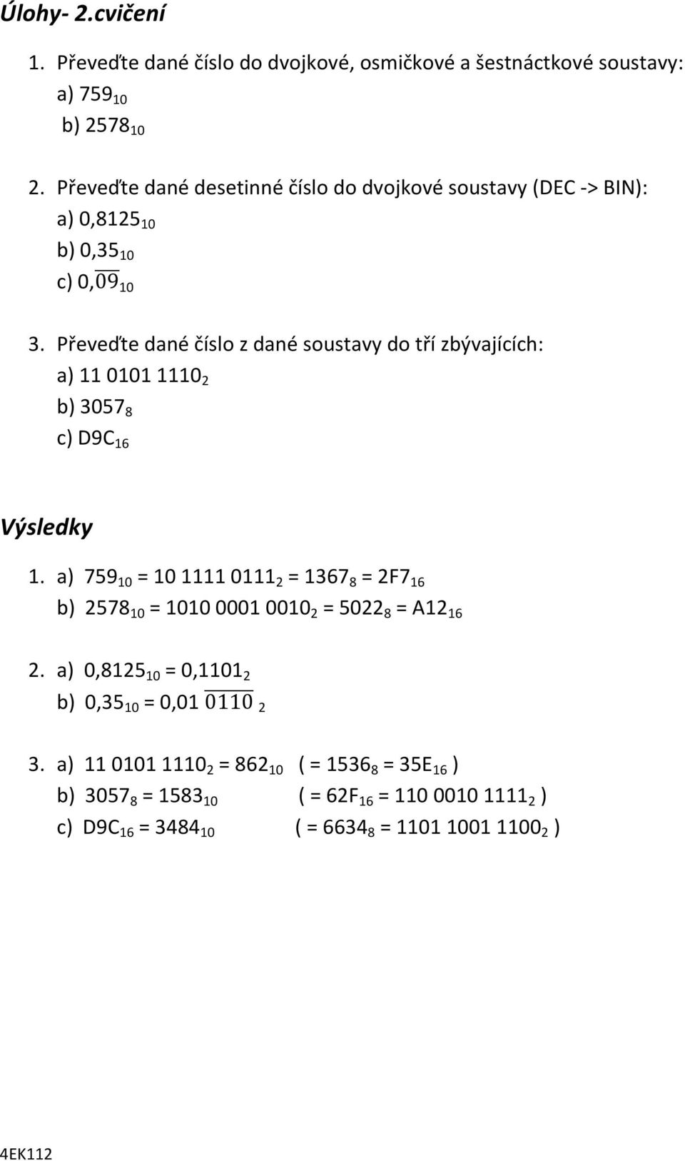 Převeďte dané číslo z dané soustavy do tří zbývajících: a) 11 0101 1110 2 b) 3057 8 c) D9C 16 Výsledky 1.