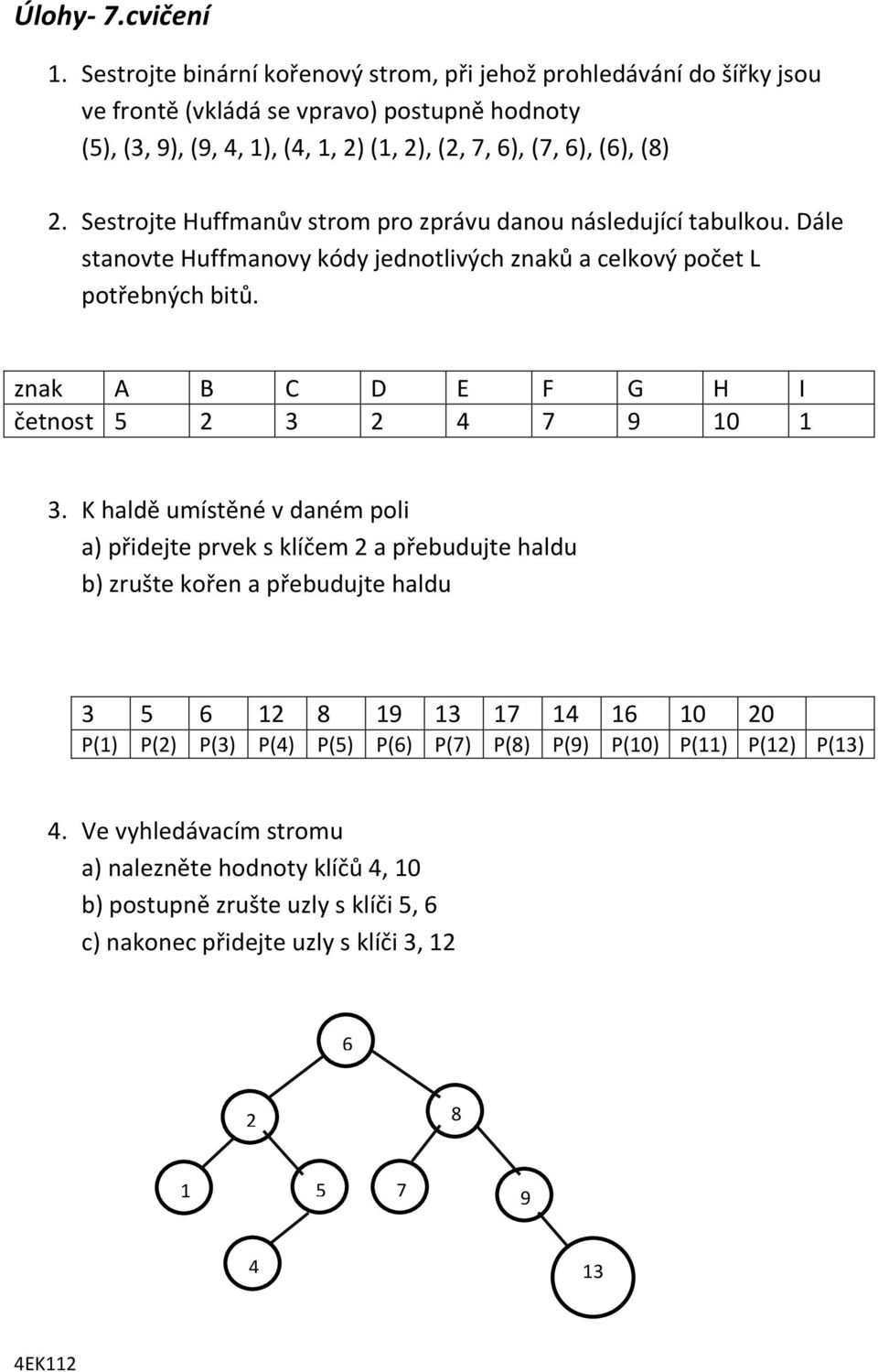 Sestrojte Huffmanův strom pro zprávu danou následující tabulkou. Dále stanovte Huffmanovy kódy jednotlivých znaků a celkový počet L potřebných bitů.