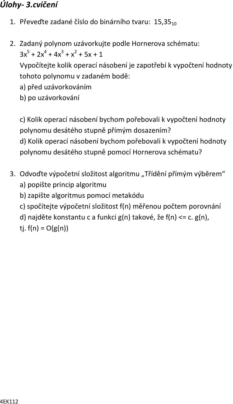 uzávorkováním b) po uzávorkování c) Kolik operací násobení bychom pořebovali k vypočtení hodnoty polynomu desátého stupně přímým dosazením?