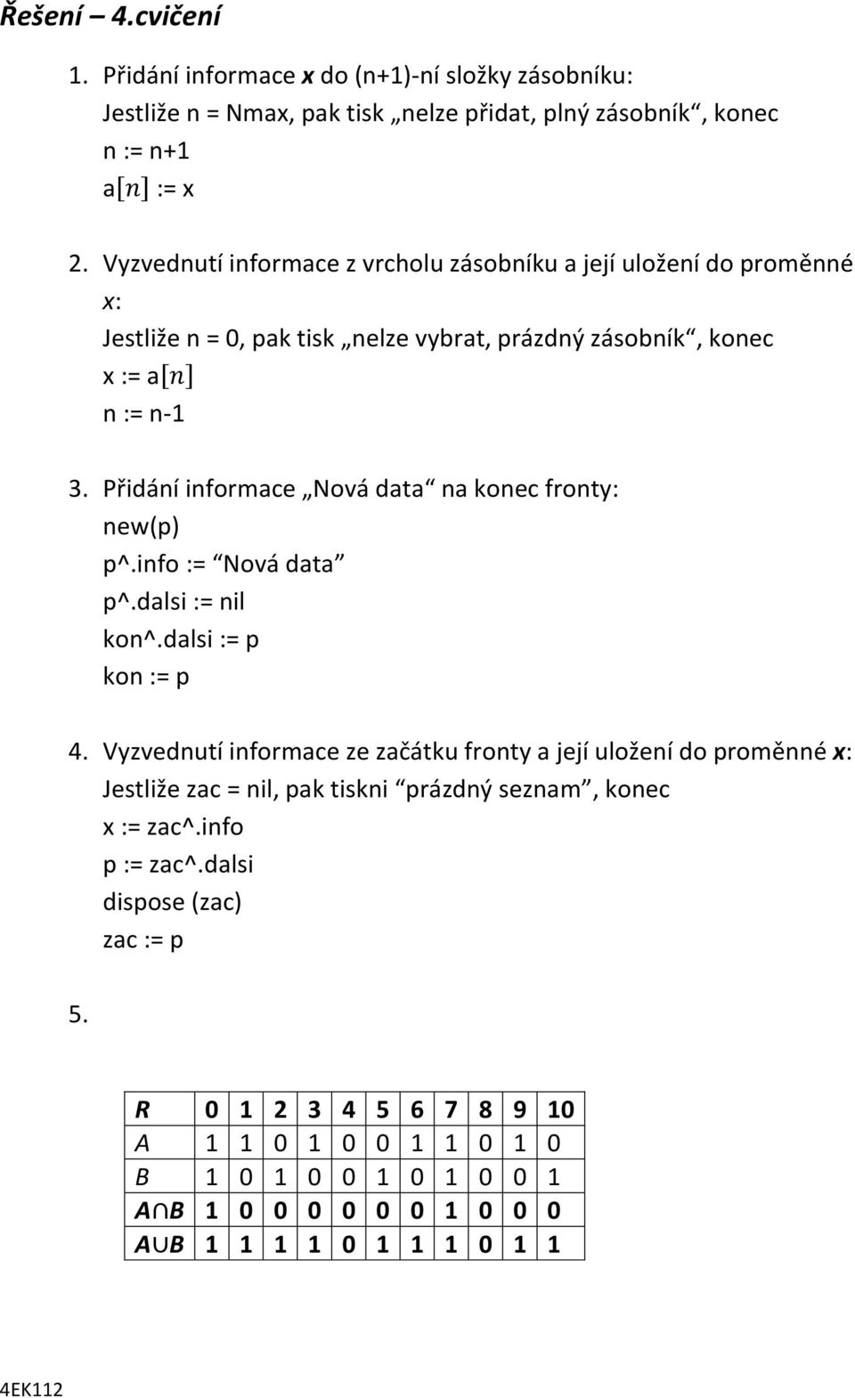 Přidání informace Nová data na konec fronty: new(p) p^.info := Nová data p^.dalsi := nil kon^.dalsi := p kon := p 4.