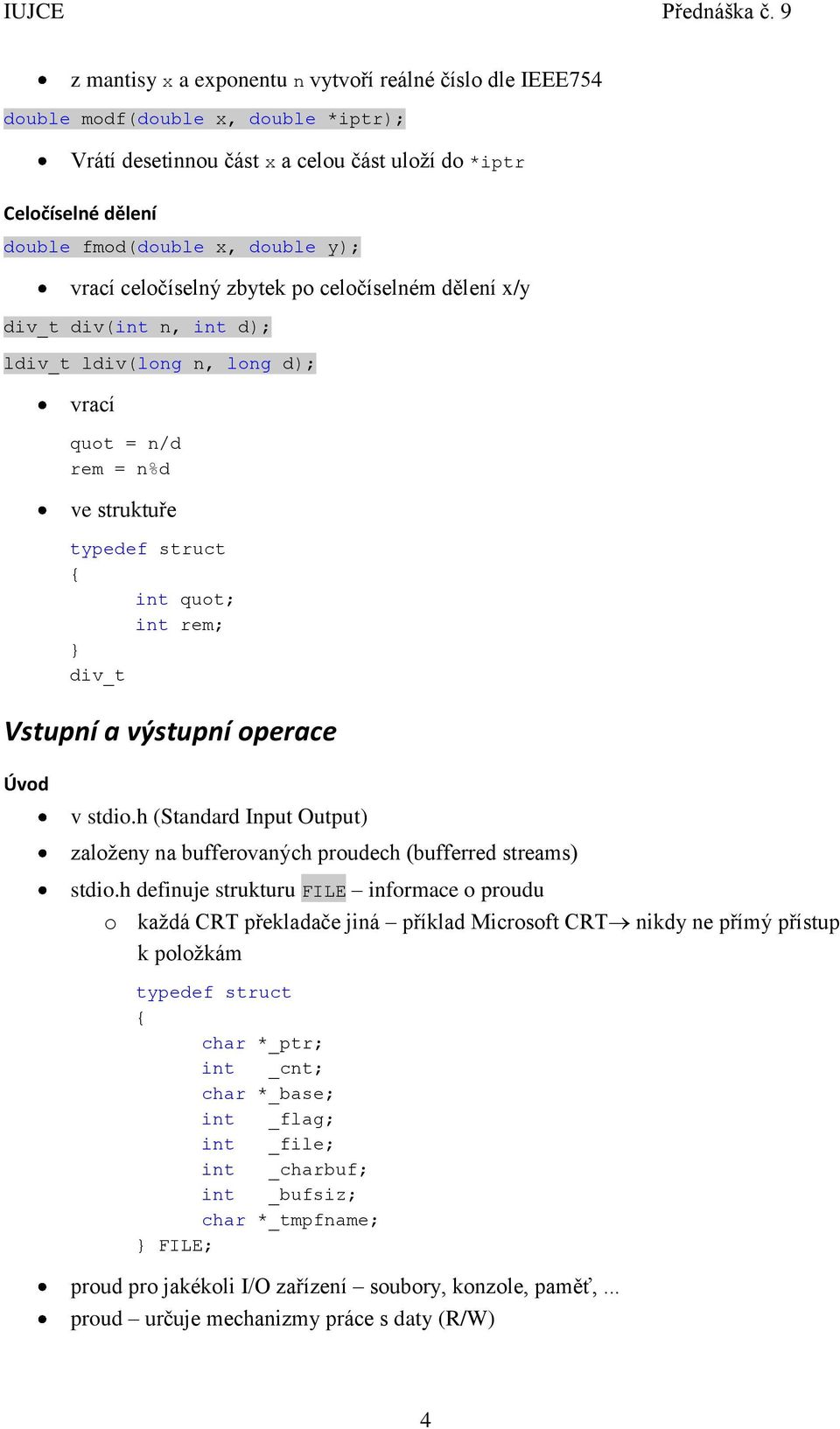 výstupní operace Úvod v stdio.h (Standard Input Output) založeny na bufferovaných proudech (bufferred streams) stdio.