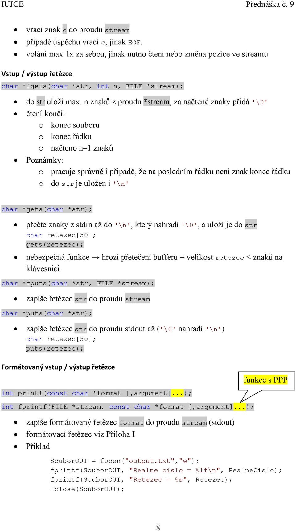 n znaků z proudu *stream, za načtené znaky přidá '\0' čtení končí: o konec souboru o konec řádku o načteno n 1 znaků Poznámky: o pracuje správně i případě, že na posledním řádku není znak konce řádku